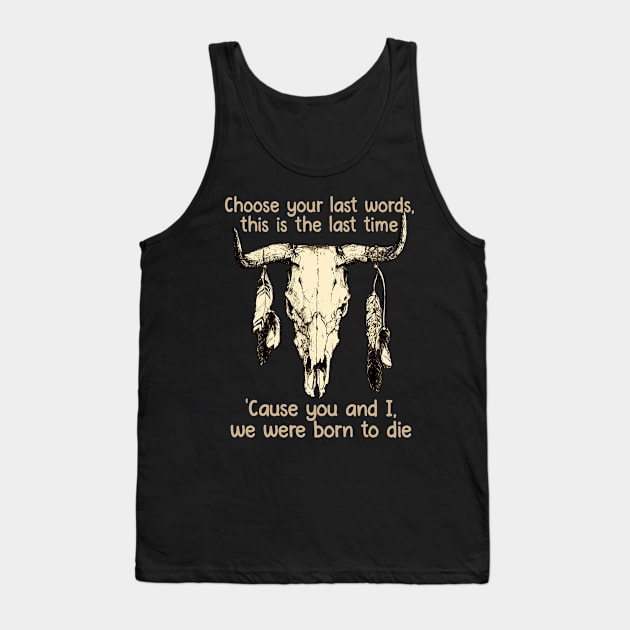 Choose Your Last Words, This Is The Last Time 'Cause You And I, We Were Born To Die Music Bull-Skull Tank Top by GodeleineBesnard
